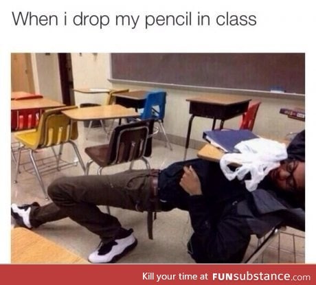 When you drop your pencil in class