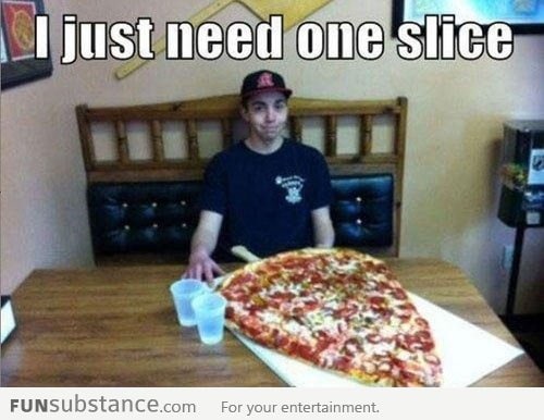 One slice of pizza is all I need