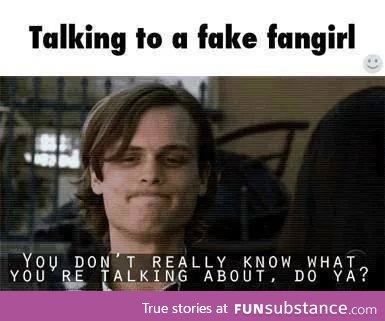 its worse when they act like they know more about your fandom than you.