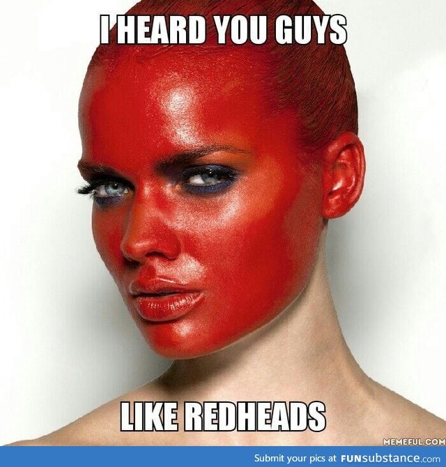 I heard you guys like redheads