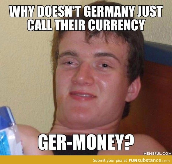 Why doesn't Germany just call their currency Ger-money?