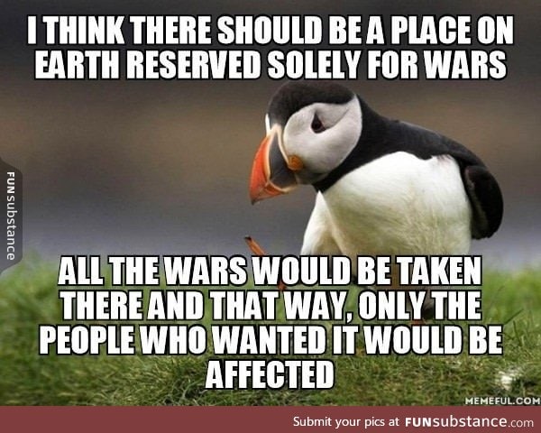 Since war is almost inevitable anyway