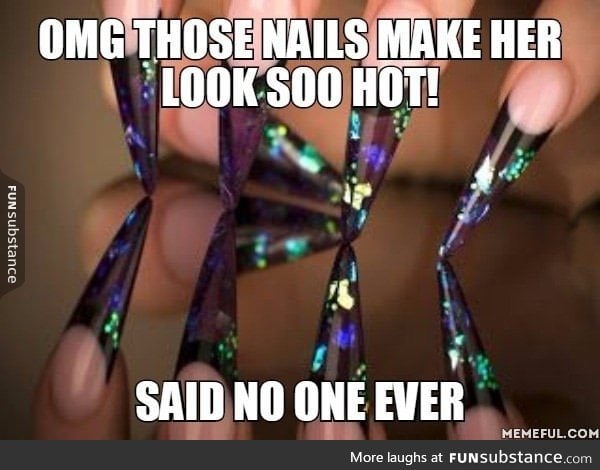 Bigger the nails, bigger the scumbag stacy