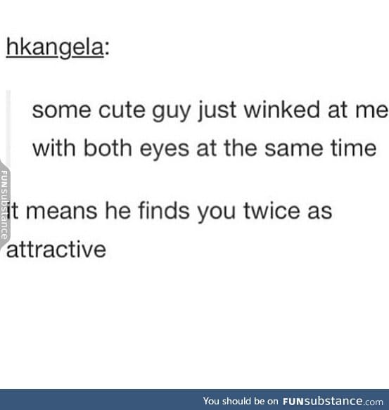 People wink at me with both eyes all the time