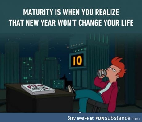 Maturity is when you realize it's up to you to change your life