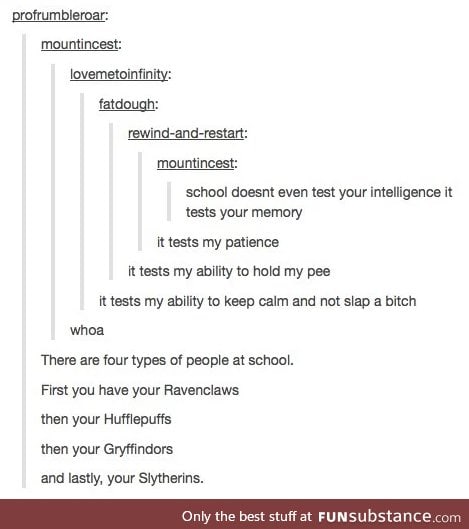 As a Hufflepuff, I can confirm. School merely tests my patience.