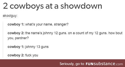 "oh yeah, well now I'm Johnny 14 guns"