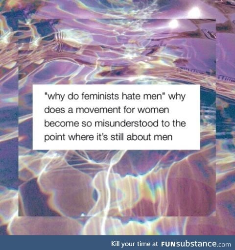 WLTH Who let someone twist the Feminist movement into something about men actually tho y