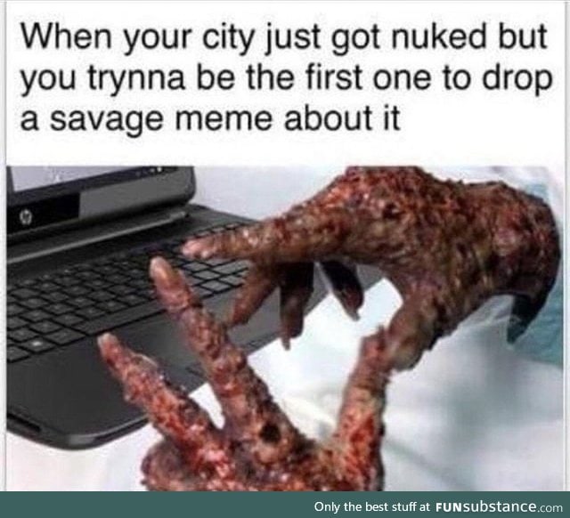 When your city got nuked and you die
