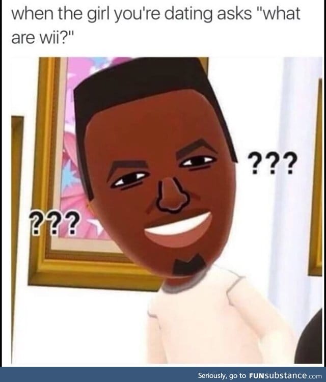 When girls ask "what are wii?"