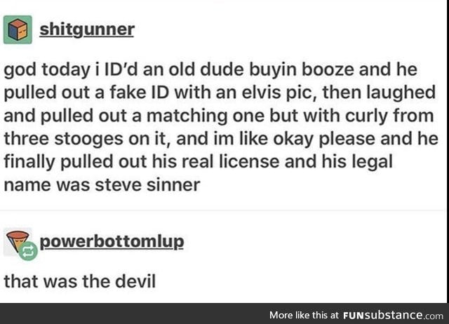 He was buying the devil's juice, after all