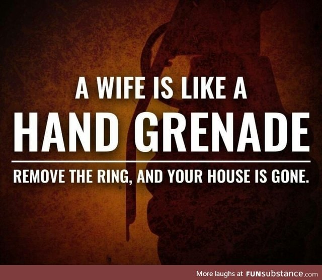Wife is a like a hand grenade