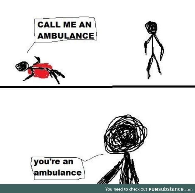 You're an ambulance