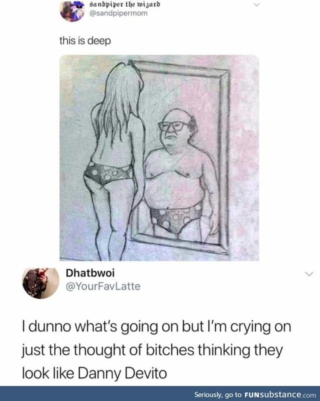You're not good enough to compare yourself to The Danny Devito