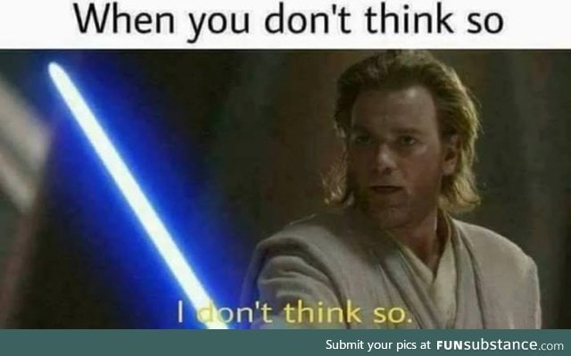 When this meme says don't think so