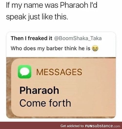 He's your pharaoh