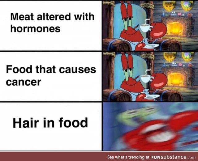 No but really though hair in food  is DISGUSTANG