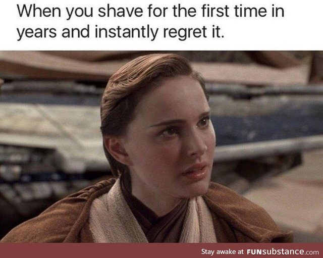 I need to shave, myself