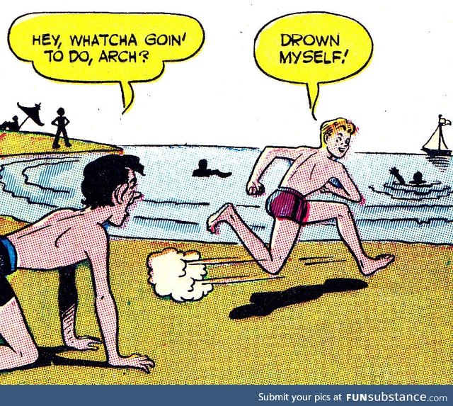 With enthusiasm, though. (Archie's going to drown himself. Jughead isn't overly concerned)