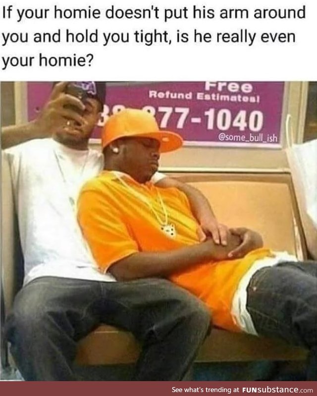 That's what homies do