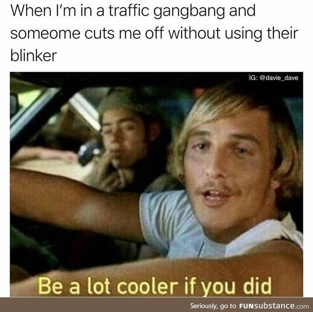 Just use your blinkers when you need to