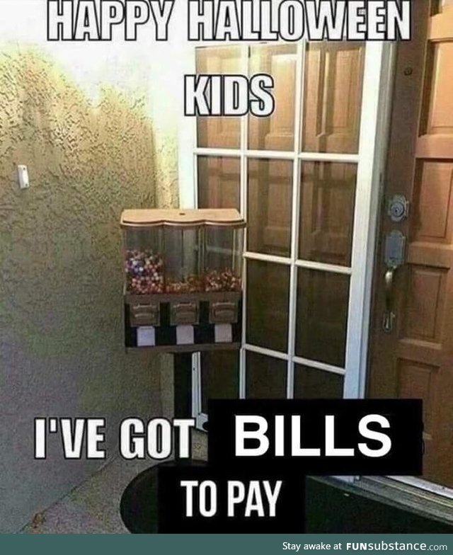 In before Halloween in case you got bills to pay