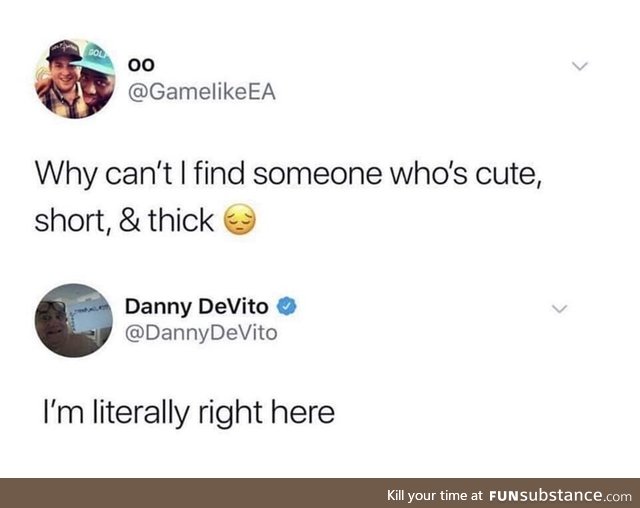 I would date Danny Devito