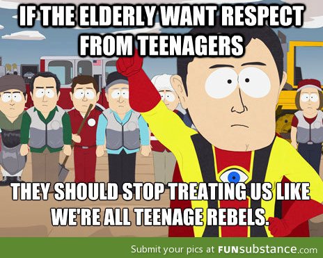 How can older people expect respect if they treat all teenagers like crap?