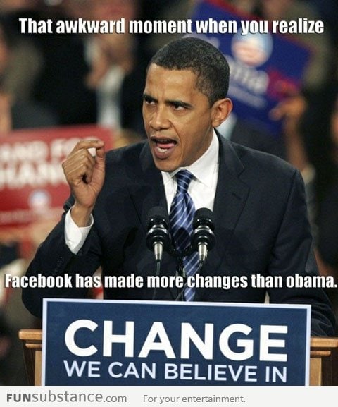 Even Facebook has made more changes than Obama