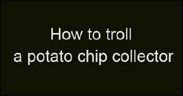 How To Troll A Potato Chip Collecter