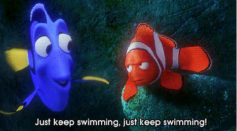 Just keep swimming~