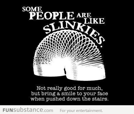 Some Poeple Are Like Slinkies....