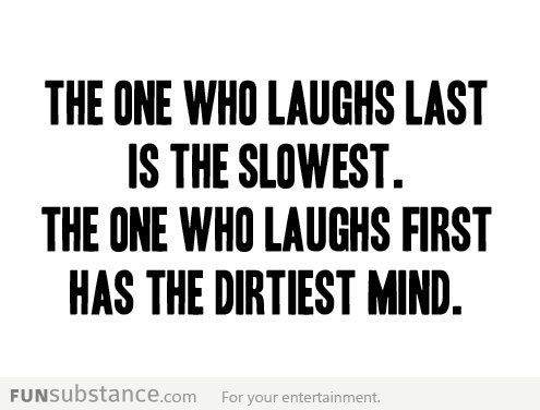 The one who laughs...