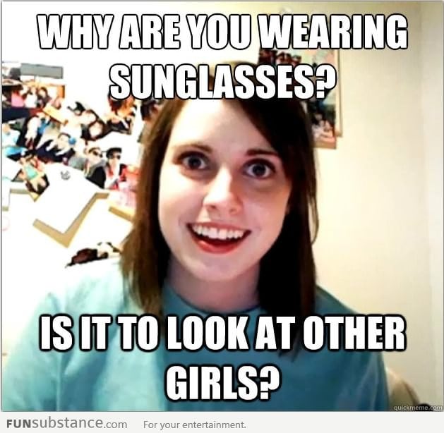 Overly attached girlfriend on wearing sunglasses