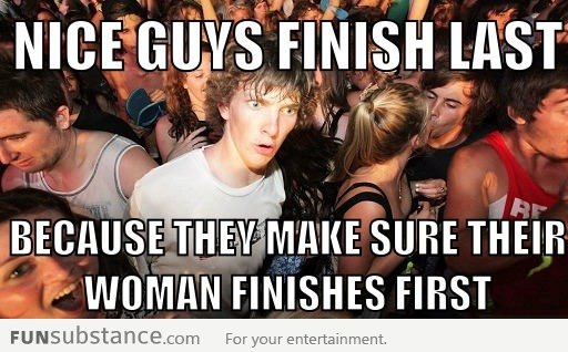 Why nice guys finish last... if you know what I mean