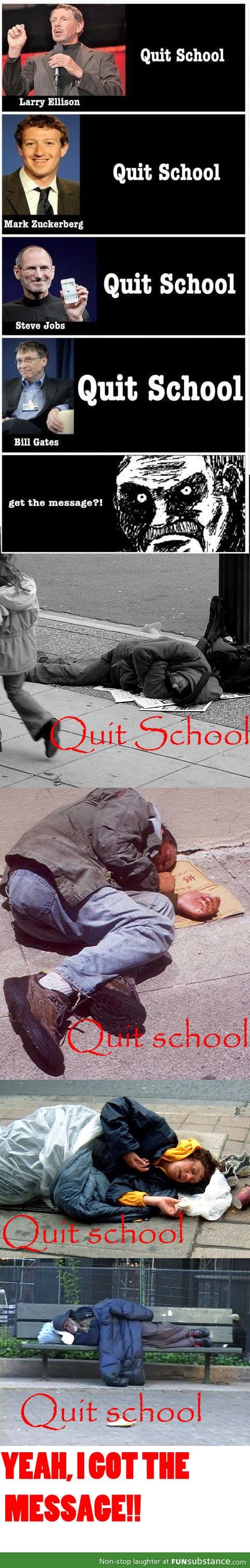 Quit school!