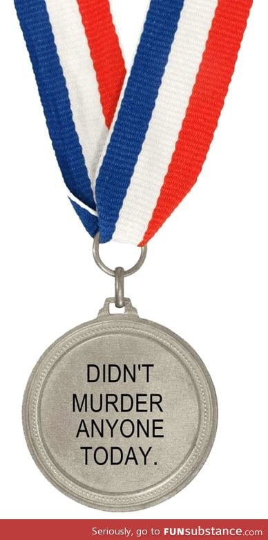 You All Deserve This Medal For Getting Through The Day!!