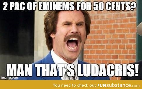 That's ludacris!