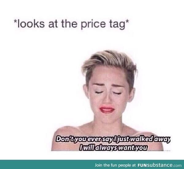 Whenever you go shopping and something you'd love to buy is really expensive