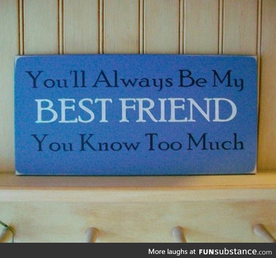 Why you will always be my friend…