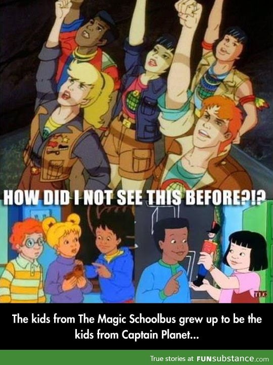From magic school bus to captain planet