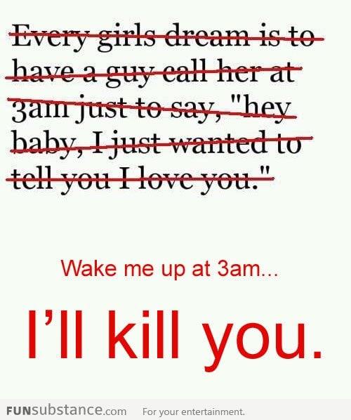 Wake me up at 3am, I'll kill you
