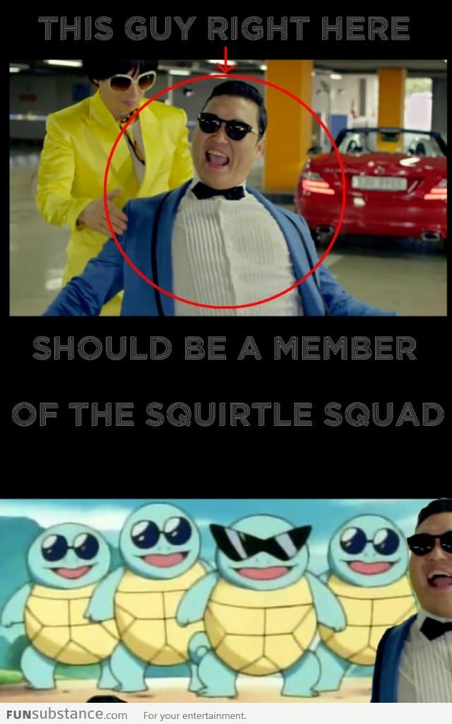 Psy should be a member of the Squirtle squard