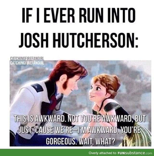 If I ever meet Josh Hutcherson