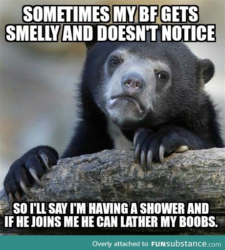 He'd get embarrassed if I straight up told him he stinks