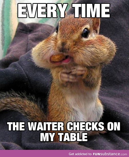 Happens all the time at the restaurant