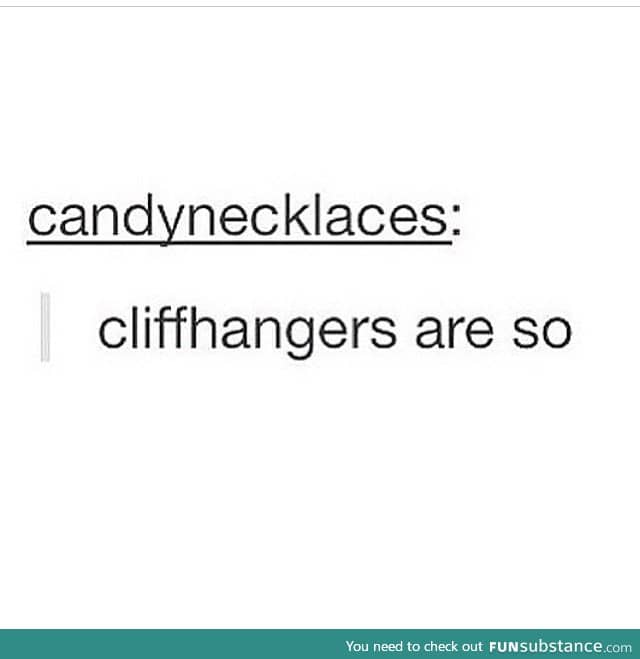 Cliffhangers!