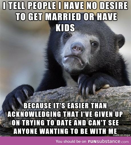 It's just easier to be foreveralone by choice