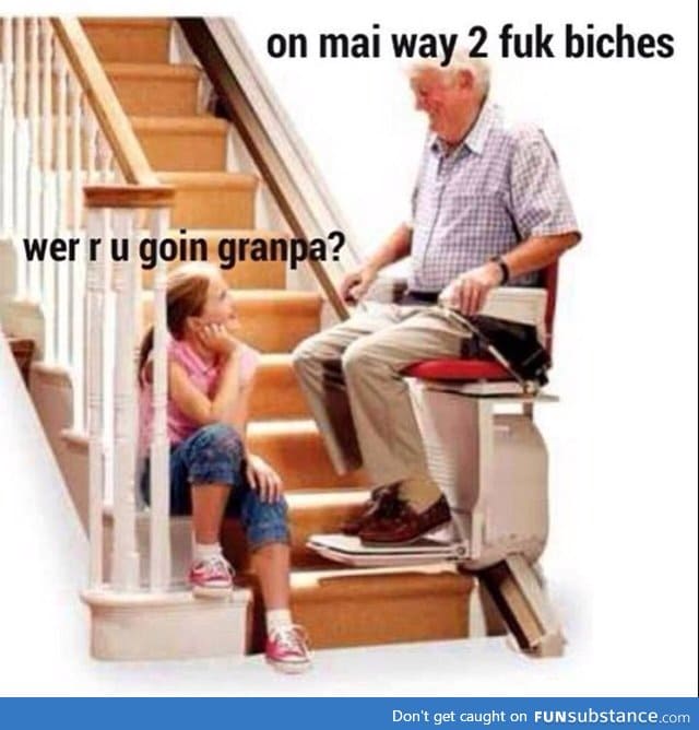 Where r u going grandpa