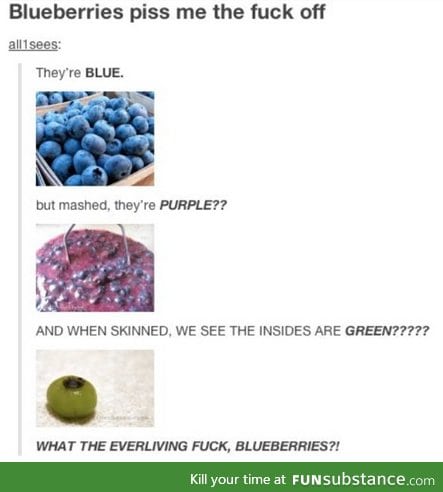 f*cking blueberries.